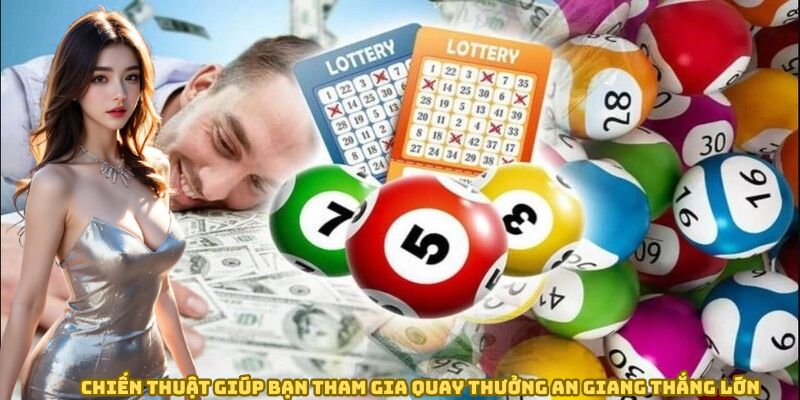Chiến thuật giúp bạn tham gia quay thưởng An Giang thắng lớn