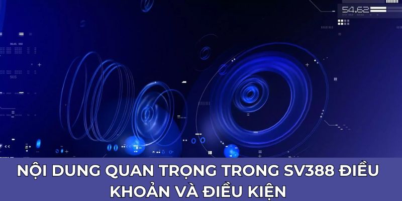 Nội dung quan trọng trong điều SV388 điều khoản và điều kiện